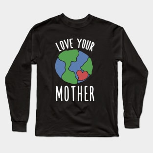 Love your mother earth day Long Sleeve T-Shirt